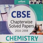 Arihant CBSE Chapterwise Solved Paper 2008-2016 Chemistry For Class-12th