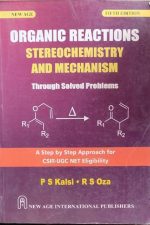 Organic Reaction Stereochemistry And Mechanism (Through Solved Problems) By P.S Kalsi R.S Oza